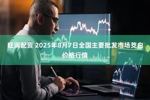 旺润配资 2025年8月7日全国主要批发市场茭白价格行情